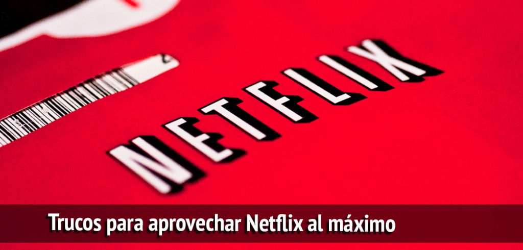 Trucos Para Aprovechar Netflix Al Máximo Enconsumo